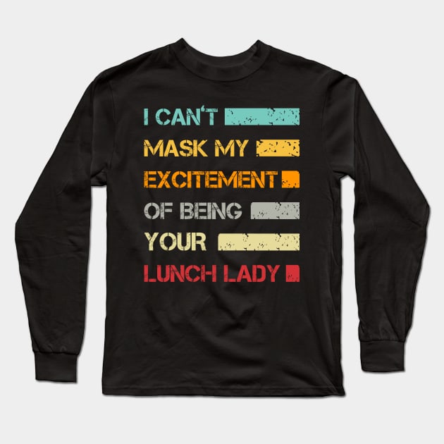 I Can't Mask My Excitement Of Being Your Lunch Lady Long Sleeve T-Shirt by issambak